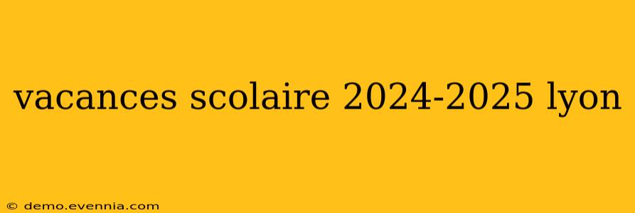 vacances scolaire 2024-2025 lyon