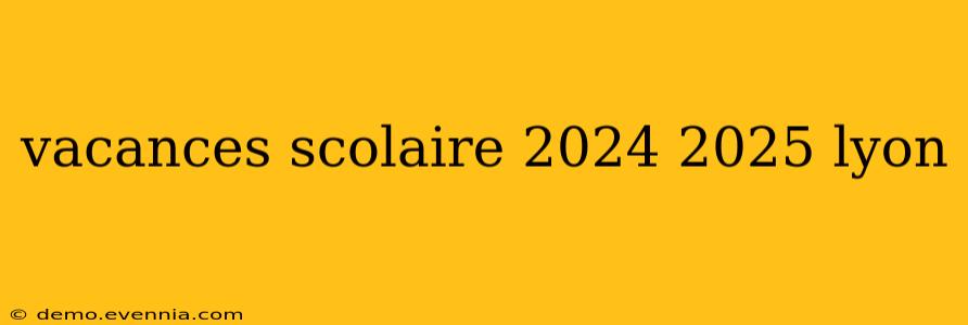 vacances scolaire 2024 2025 lyon