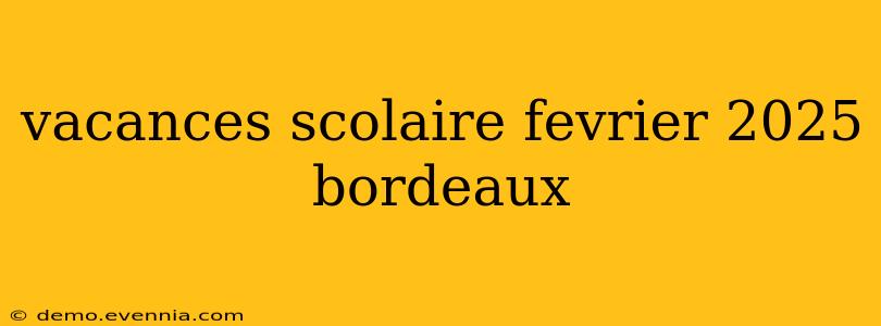 vacances scolaire fevrier 2025 bordeaux