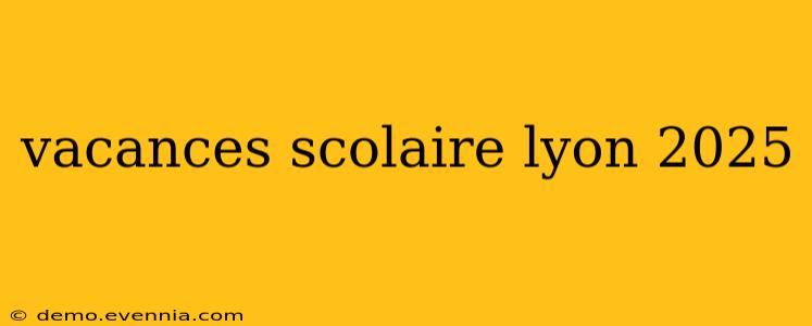 vacances scolaire lyon 2025