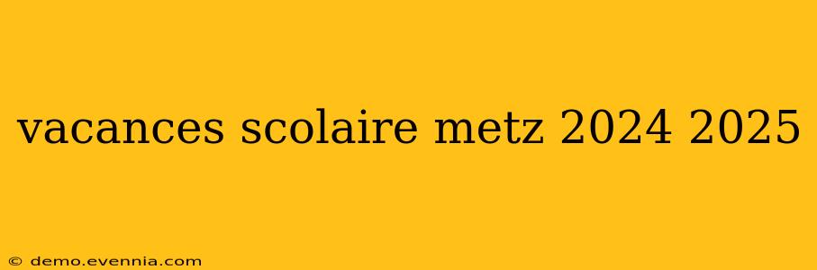 vacances scolaire metz 2024 2025