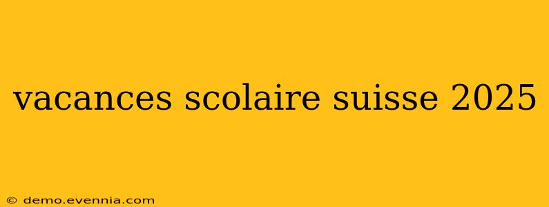 vacances scolaire suisse 2025