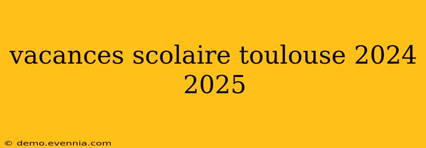 vacances scolaire toulouse 2024 2025