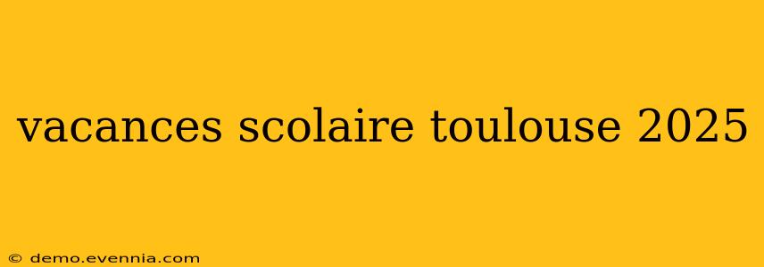 vacances scolaire toulouse 2025