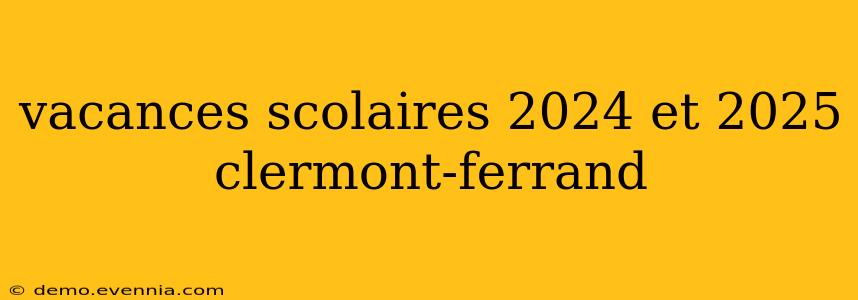 vacances scolaires 2024 et 2025 clermont-ferrand