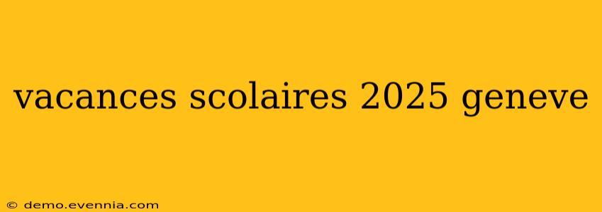 vacances scolaires 2025 geneve