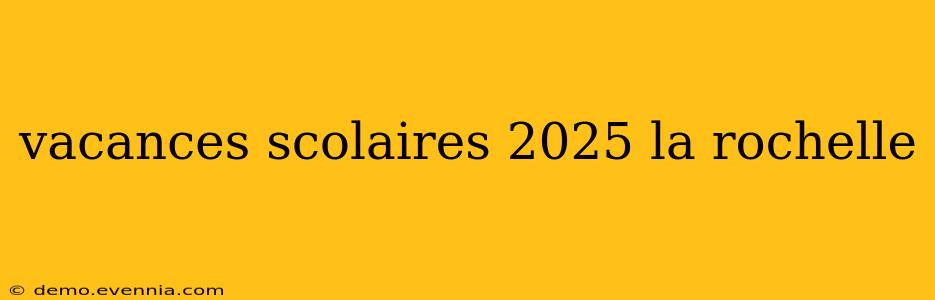 vacances scolaires 2025 la rochelle