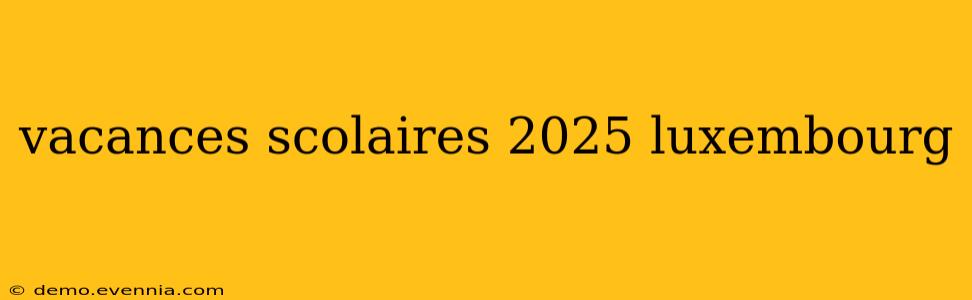 vacances scolaires 2025 luxembourg