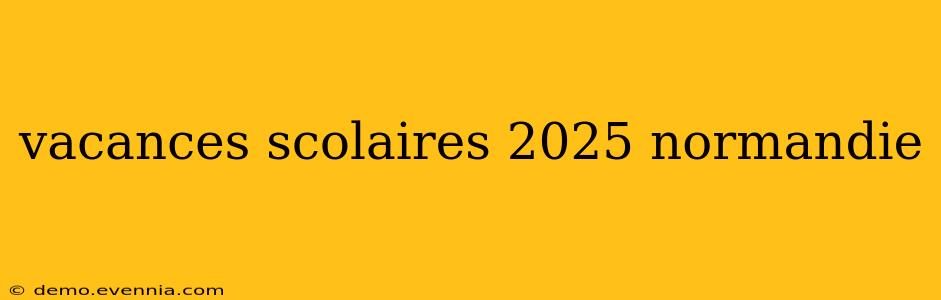 vacances scolaires 2025 normandie