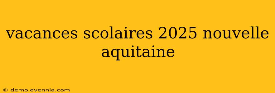 vacances scolaires 2025 nouvelle aquitaine