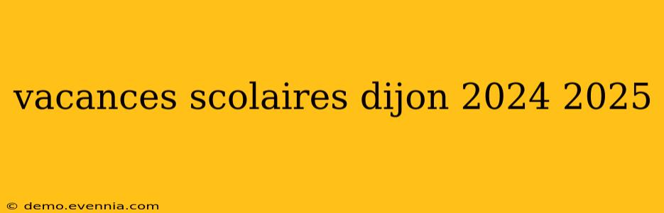 vacances scolaires dijon 2024 2025