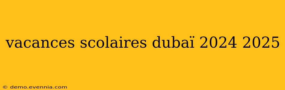 vacances scolaires dubaï 2024 2025