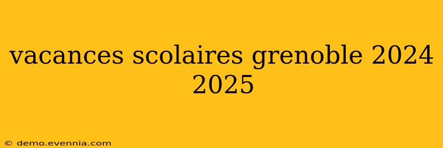 vacances scolaires grenoble 2024 2025