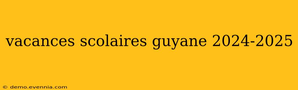 vacances scolaires guyane 2024-2025