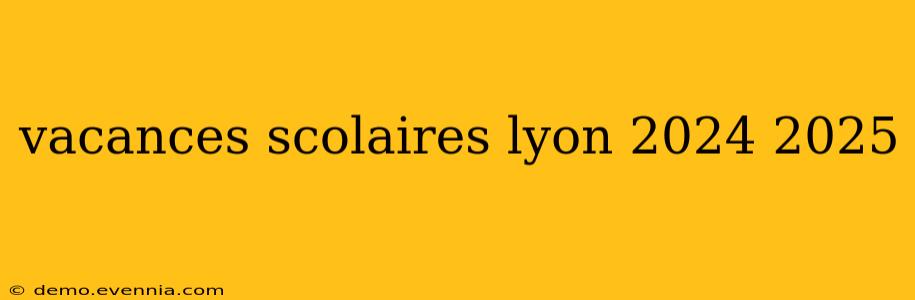 vacances scolaires lyon 2024 2025