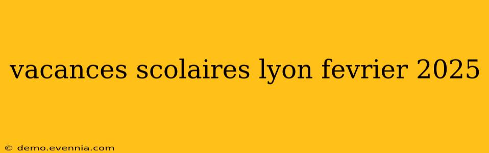 vacances scolaires lyon fevrier 2025