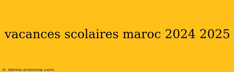 vacances scolaires maroc 2024 2025