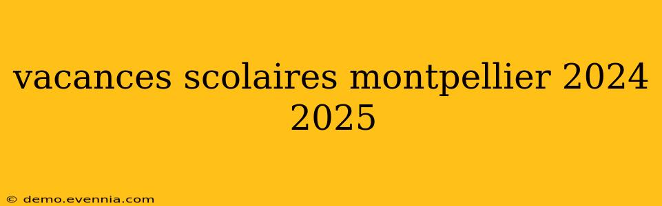 vacances scolaires montpellier 2024 2025