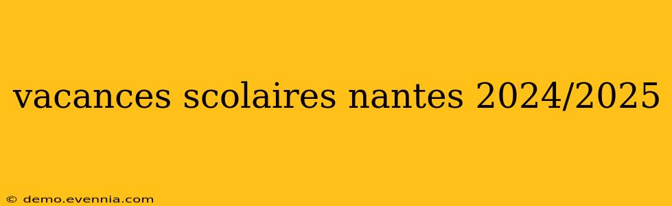 vacances scolaires nantes 2024/2025