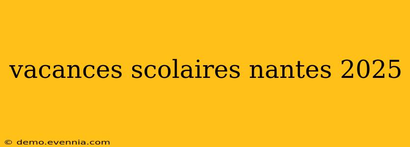 vacances scolaires nantes 2025