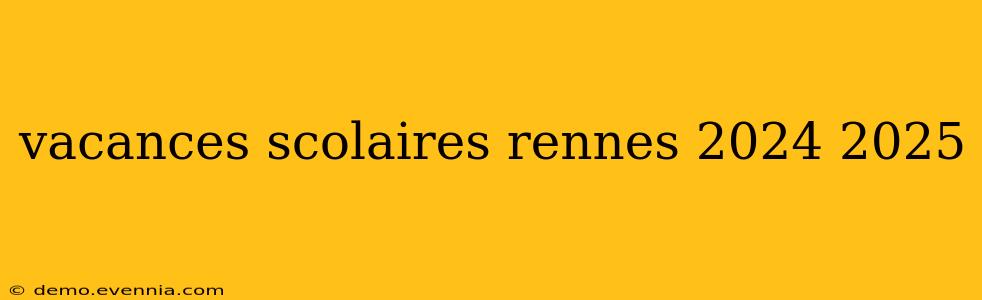 vacances scolaires rennes 2024 2025