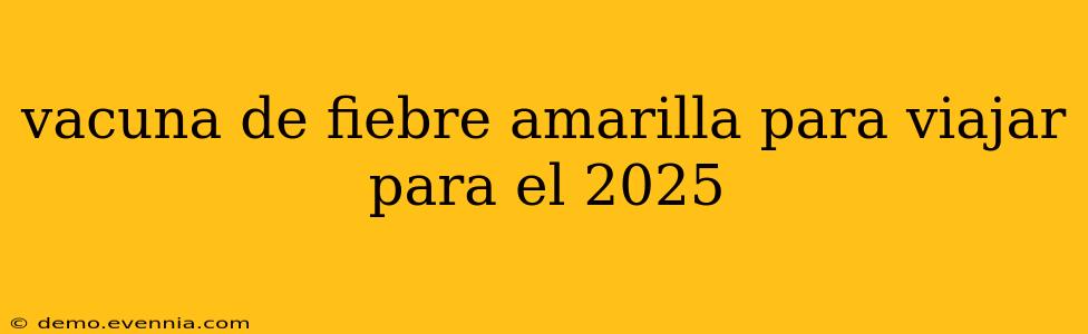 vacuna de fiebre amarilla para viajar para el 2025