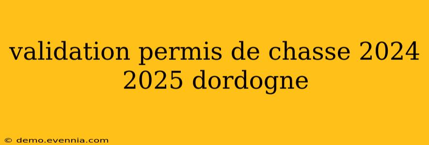 validation permis de chasse 2024 2025 dordogne