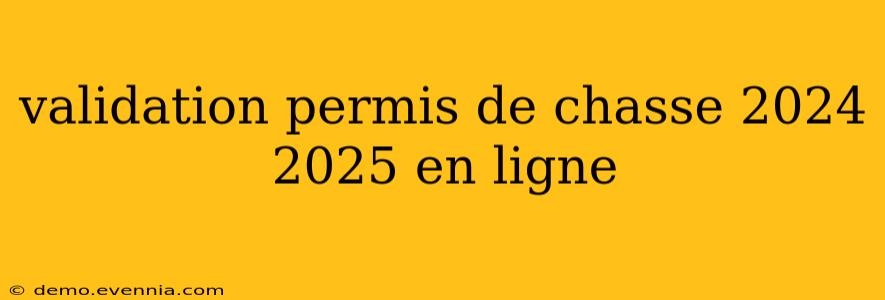 validation permis de chasse 2024 2025 en ligne