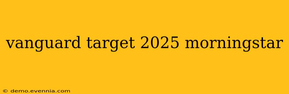 vanguard target 2025 morningstar