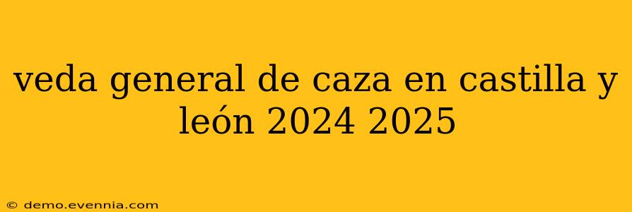 veda general de caza en castilla y león 2024 2025