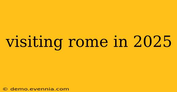 visiting rome in 2025