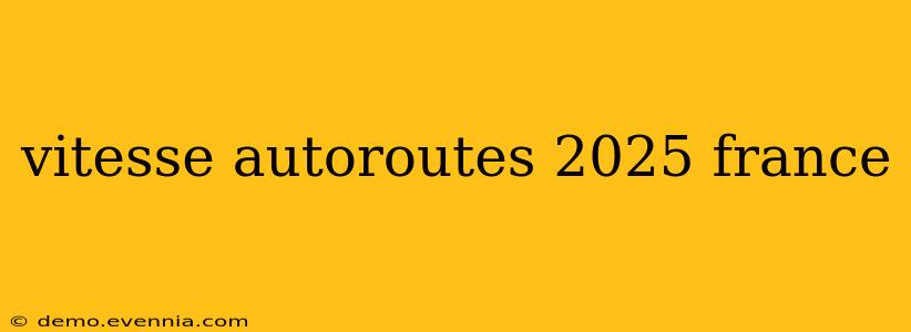 vitesse autoroutes 2025 france