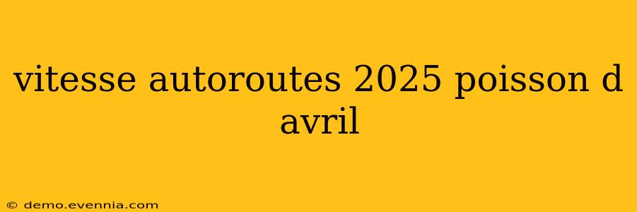 vitesse autoroutes 2025 poisson d avril