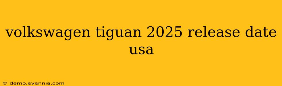 volkswagen tiguan 2025 release date usa