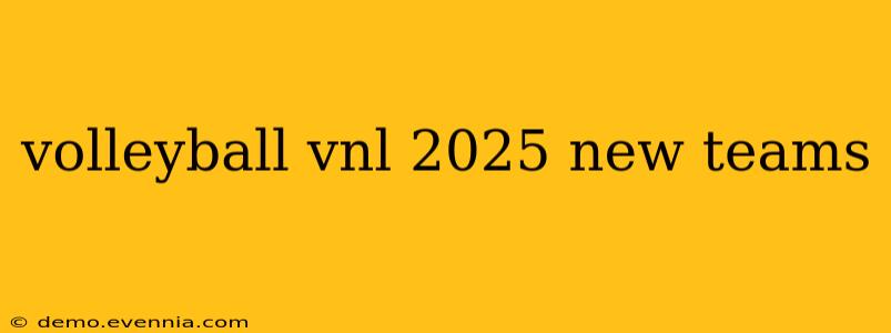 volleyball vnl 2025 new teams