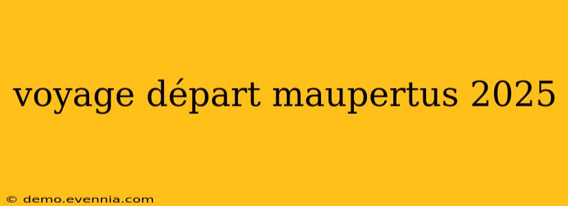 voyage départ maupertus 2025