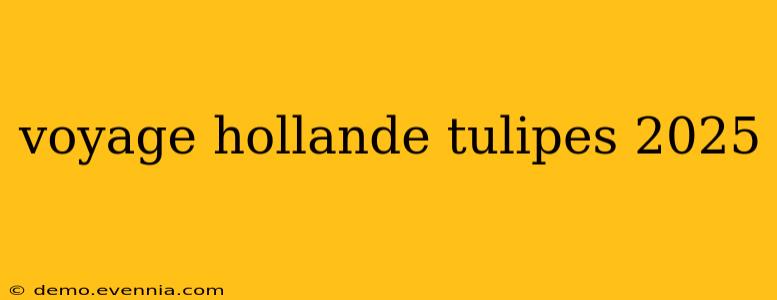 voyage hollande tulipes 2025