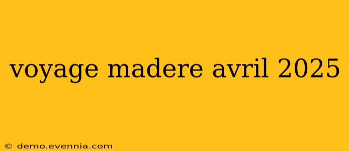 voyage madere avril 2025