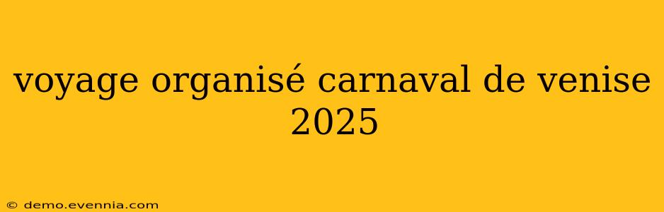 voyage organisé carnaval de venise 2025