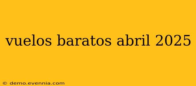 vuelos baratos abril 2025