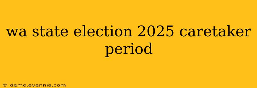 wa state election 2025 caretaker period