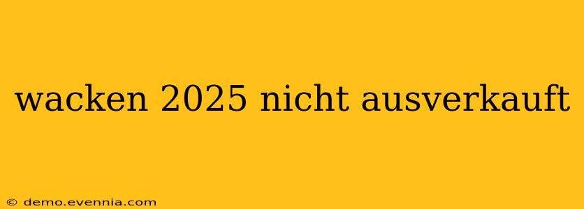 wacken 2025 nicht ausverkauft