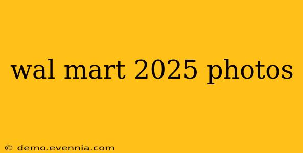 wal mart 2025 photos