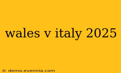 wales v italy 2025