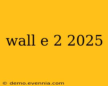 wall e 2 2025