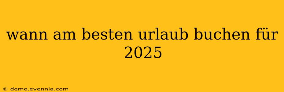 wann am besten urlaub buchen für 2025