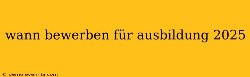 wann bewerben für ausbildung 2025