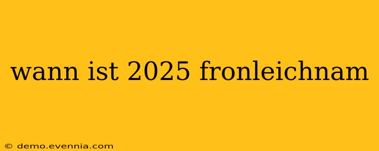 wann ist 2025 fronleichnam