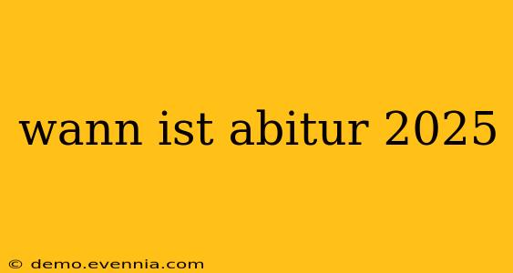 wann ist abitur 2025