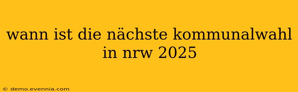 wann ist die nächste kommunalwahl in nrw 2025